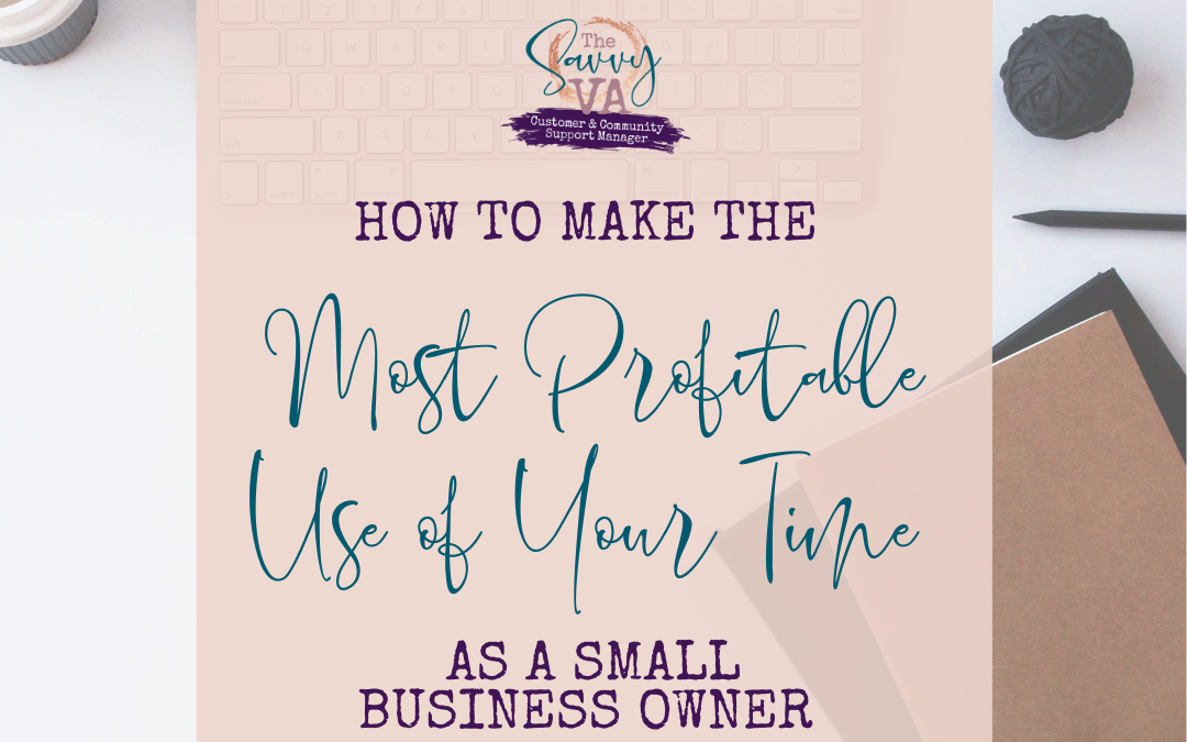 How to Make the Most Profitable Use of Your Time as a Small Business Owner