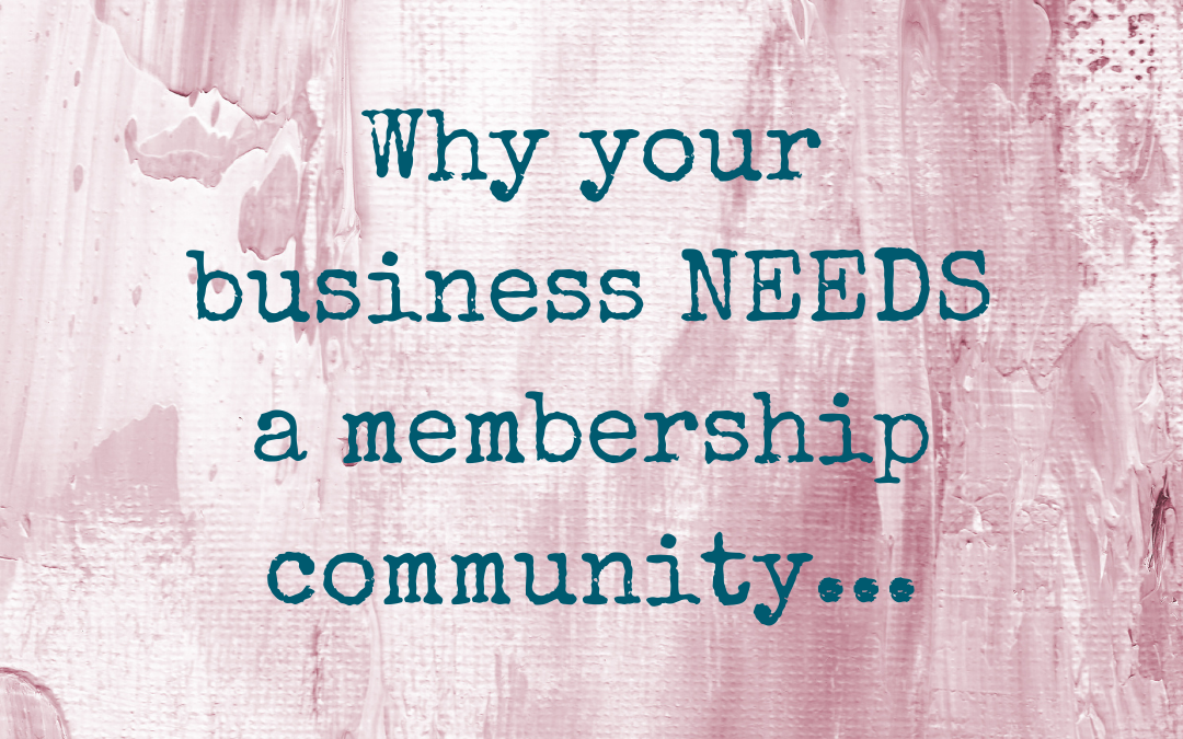 Why Your Business Needs A Membership Community